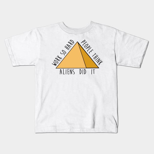 Work so hard people think aliens did it - funny - pyramids- joke Kids T-Shirt by tziggles